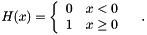 \[ H(x)=\left\{\begin{array}{cc}0&x<0\\1&x\geq0\end{array}\right.\quad. \]